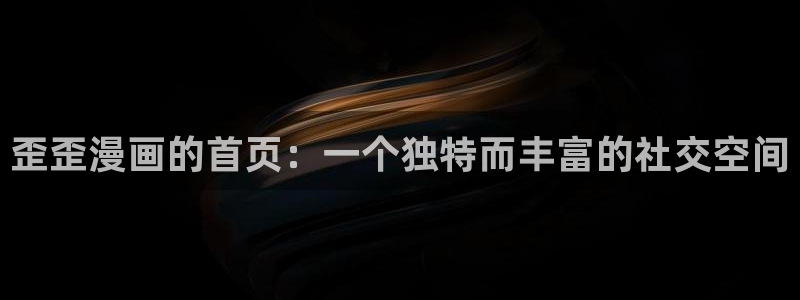 漫蛙漫画正版入口下载：歪歪漫画的首页：一个独特而丰富的社交空间