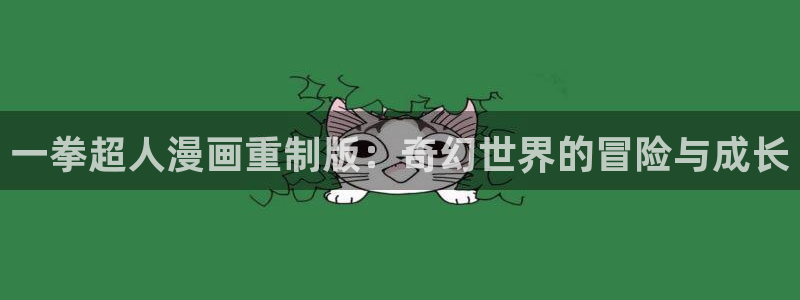 漫蛙正版软件：一拳超人漫画重制版：奇幻世界的冒险与成长