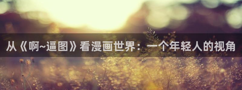 漫蛙漫画免费官网下载：从《啊~逼图》看漫画世界：一个年轻人的视角