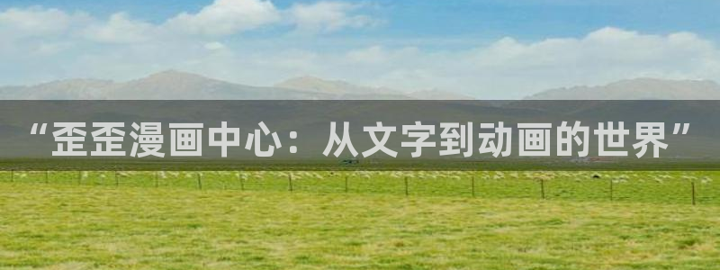 最新漫蛙下载安装：“歪歪漫画中心：从文字到动画的世界”