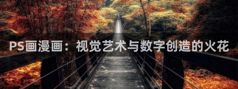 漫蛙2(台版)入口免费：PS画漫画：视觉艺术与数字创造的火花